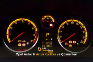 Opel Astra H (2004-2009) Arıza Kodları ve Çözümleri